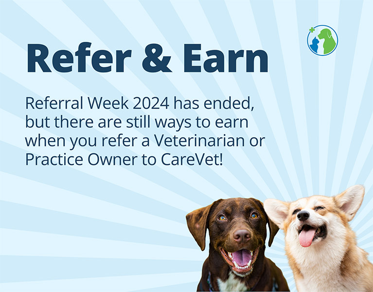 Refer & Earn! Referral Week 2024 has ended, but there are still ways to earn when you refer a Veterinarian or Practice Owner to CareVet!